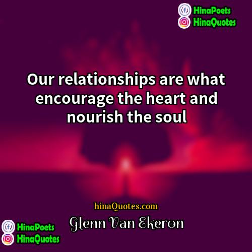 Glenn Van Ekeron Quotes | Our relationships are what encourage the heart