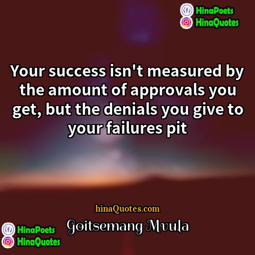 Goitsemang Mvula Quotes | Your success isn't measured by the amount