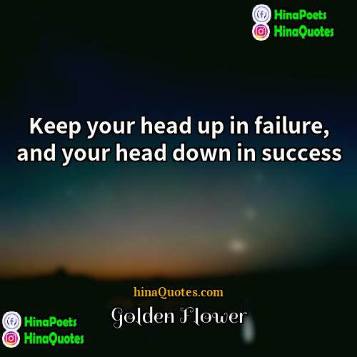 Golden Flower Quotes | Keep your head up in failure, and
