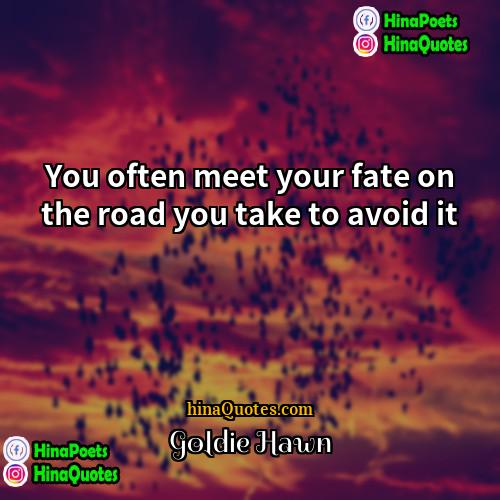 Goldie Hawn Quotes | You often meet your fate on the