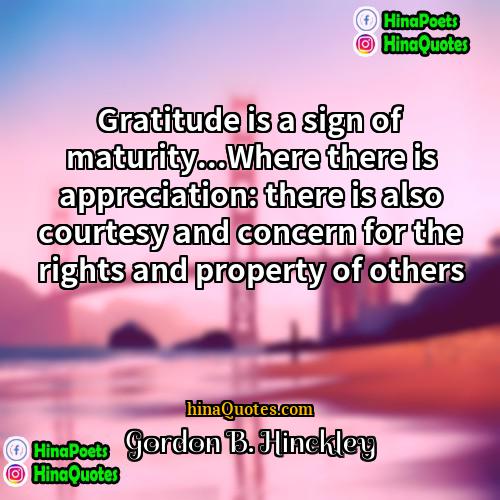 Gordon B Hinckley Quotes | Gratitude is a sign of maturity...Where there