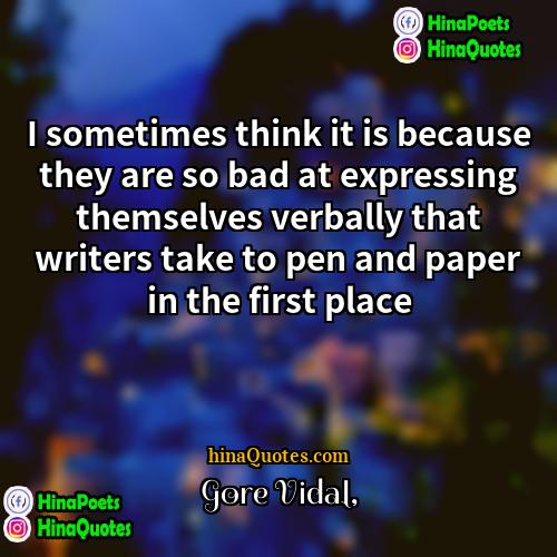 Gore Vidal Quotes | I sometimes think it is because they