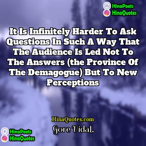 Gore Vidal Quotes | It is infinitely harder to ask questions