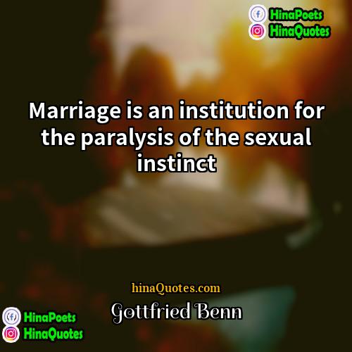 Gottfried Benn Quotes | Marriage is an institution for the paralysis