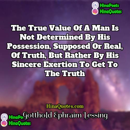 Gotthold Ephraim Lessing Quotes | The true value of a man is