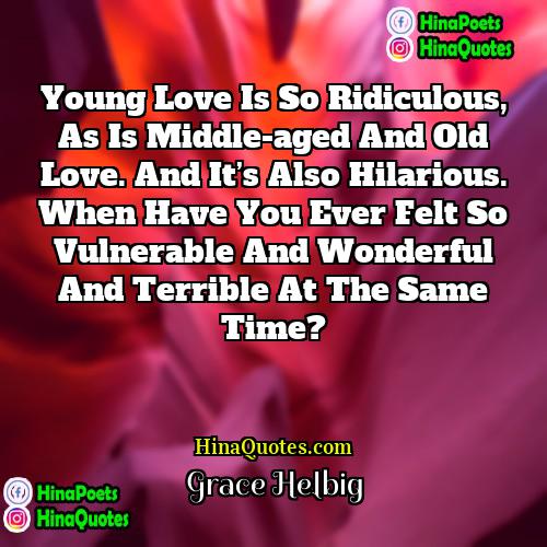 Grace Helbig Quotes | Young love is so ridiculous, as is