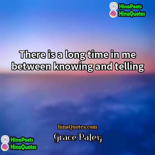 Grace Paley Quotes | There is a long time in me