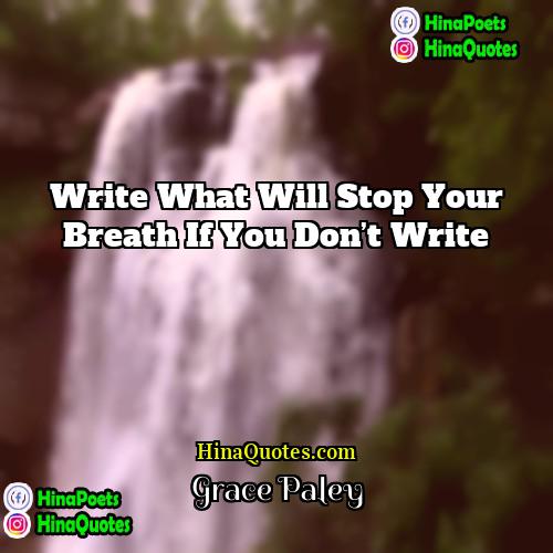 Grace Paley Quotes | Write what will stop your breath if