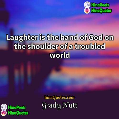 Grady Nutt Quotes | Laughter is the hand of God on