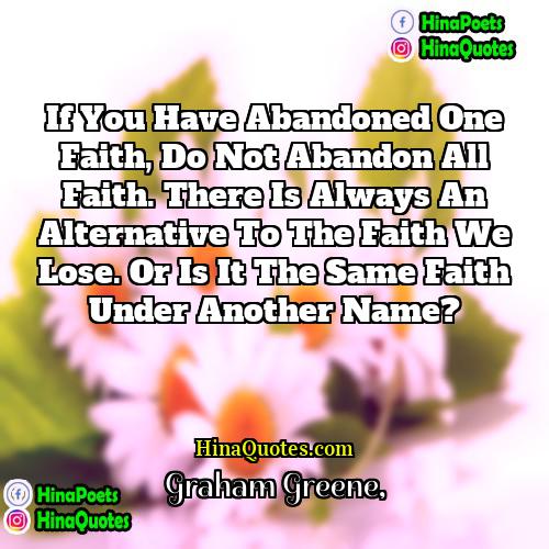 Graham Greene Quotes | If you have abandoned one faith, do