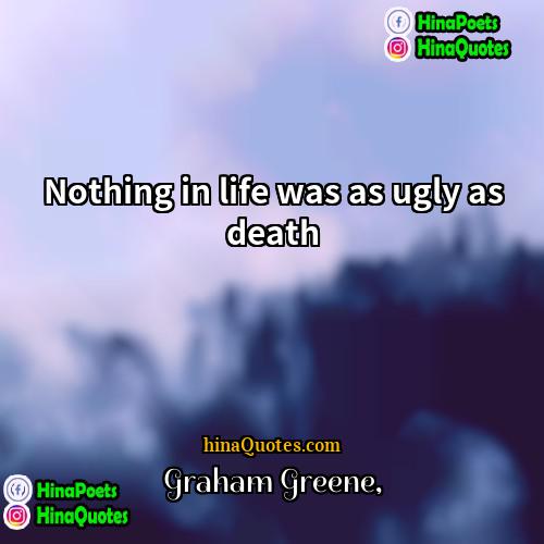 Graham Greene Quotes | Nothing in life was as ugly as
