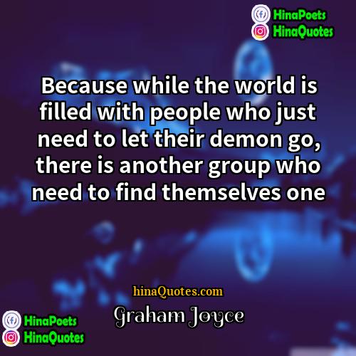 Graham Joyce Quotes | Because while the world is filled with