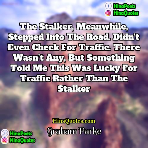 Graham Parke Quotes | The stalker, meanwhile, stepped into the road.