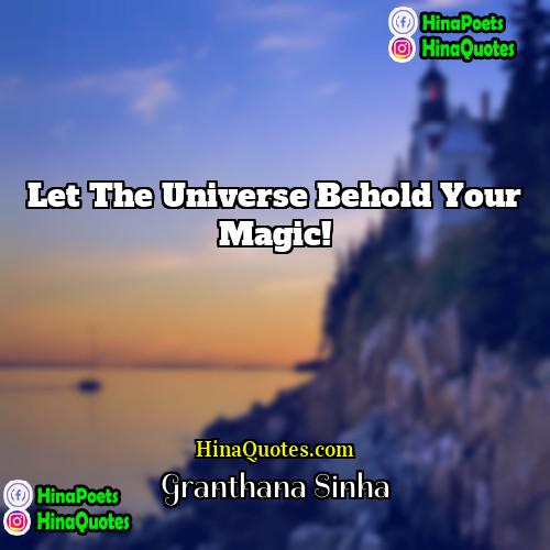 Granthana Sinha Quotes | Let The Universe Behold Your Magic!
 