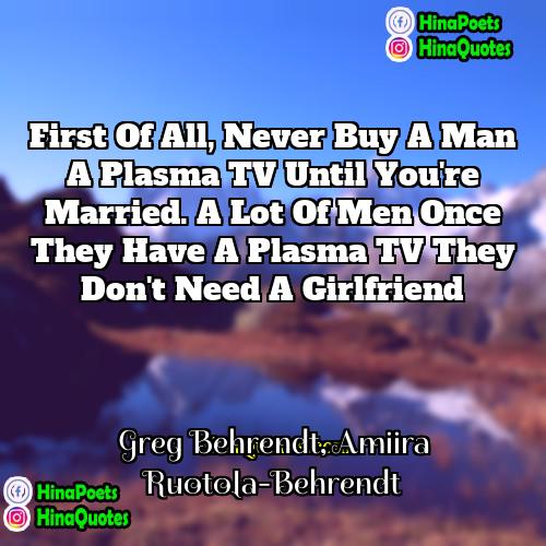 Greg Behrendt Amiira Ruotola-Behrendt Quotes | First of all, never buy a man