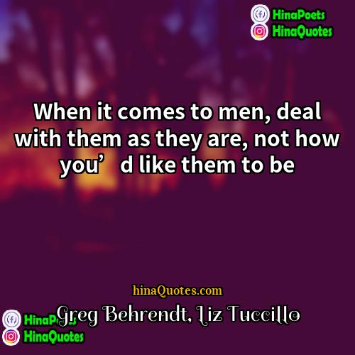 Greg Behrendt Liz Tuccillo Quotes | When it comes to men, deal with