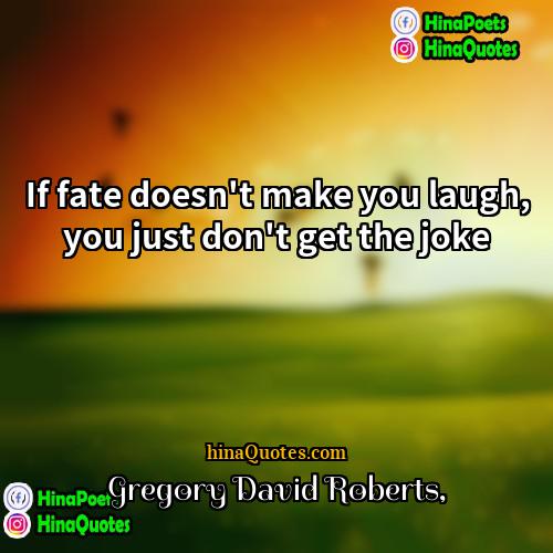 Gregory David Roberts Quotes | If fate doesn't make you laugh, you