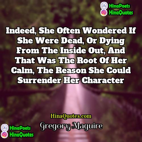 Gregory Maguire Quotes | Indeed, she often wondered if she were