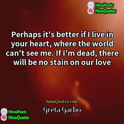 Greta Garbo Quotes | Perhaps it's better if I live in