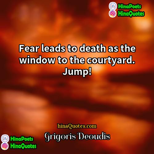 Grigoris Deoudis Quotes | Fear leads to death as the window