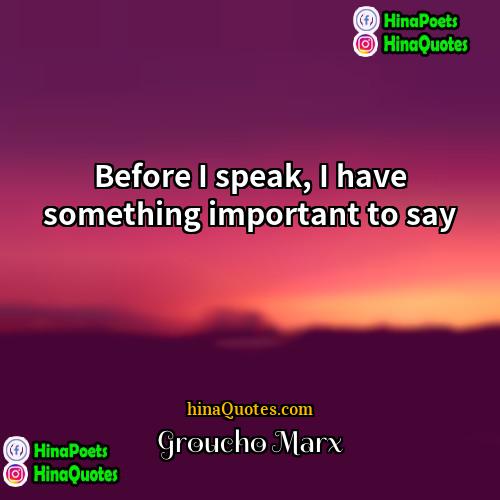 Groucho Marx Quotes | Before I speak, I have something important