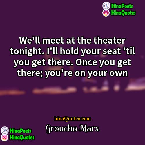 Groucho Marx Quotes | We'll meet at the theater tonight. I'll