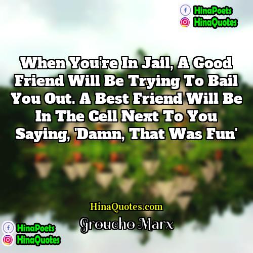 Groucho Marx Quotes | When you're in jail, a good friend