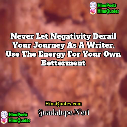 Guadalupe Neri Quotes | Never let negativity derail your journey as