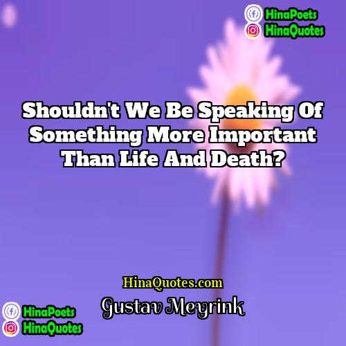 Gustav Meyrink Quotes | Shouldn't we be speaking of something more