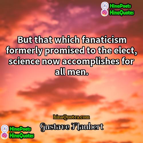 Gustave Flaubert Quotes | But that which fanaticism formerly promised to