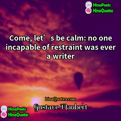 Gustave Flaubert Quotes | Come, let’s be calm: no one incapable