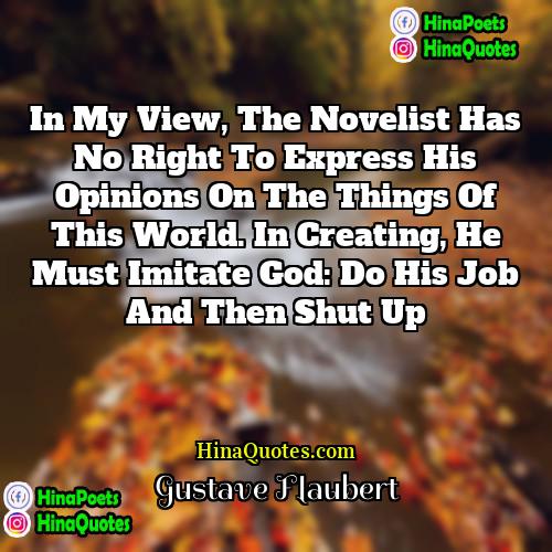Gustave Flaubert Quotes | In my view, the novelist has no