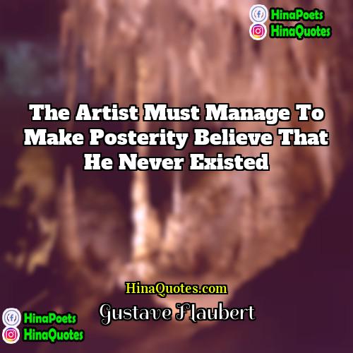 Gustave Flaubert Quotes | The artist must manage to make posterity