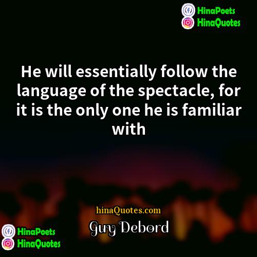 Guy Debord Quotes | He will essentially follow the language of