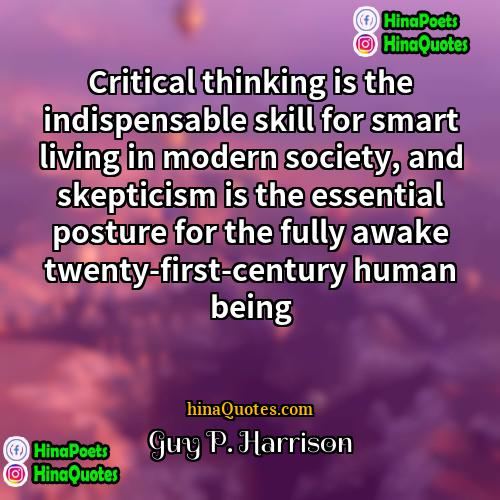 Guy P Harrison Quotes | Critical thinking is the indispensable skill for