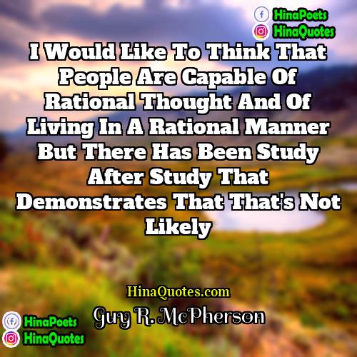 Guy R McPherson Quotes | I would like to think that people