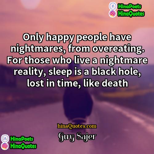 Guy Sajer Quotes | Only happy people have nightmares, from overeating.