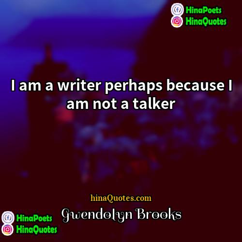 Gwendolyn Brooks Quotes | I am a writer perhaps because I