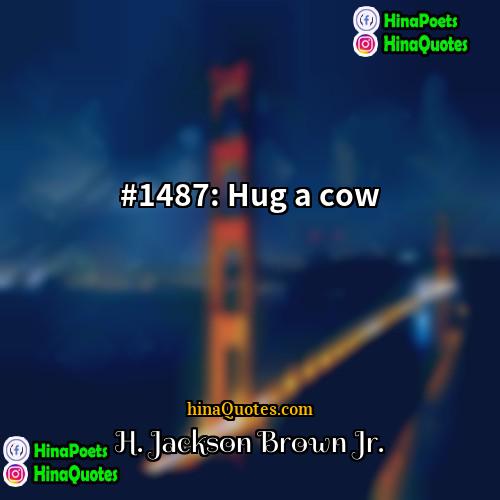 H Jackson Brown Jr Quotes | #1487: Hug a cow.
  