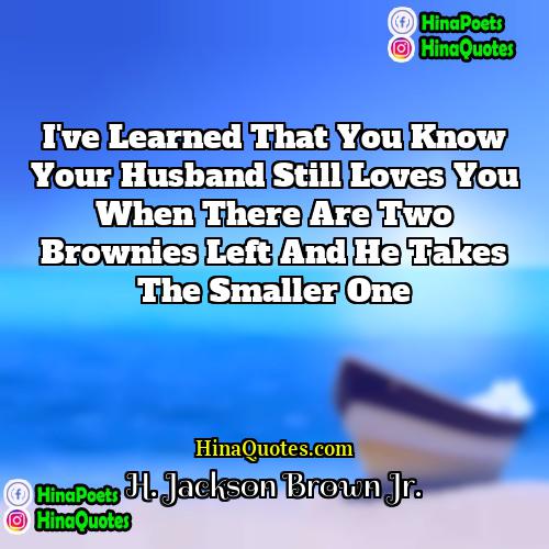 H Jackson Brown Jr Quotes | I've learned that you know your husband