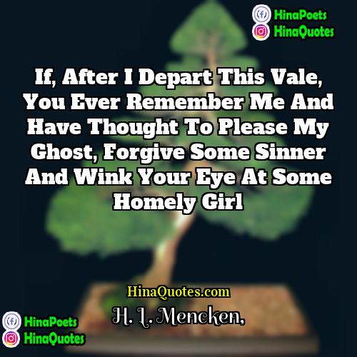 H L Mencken Quotes | If, after I depart this vale, you