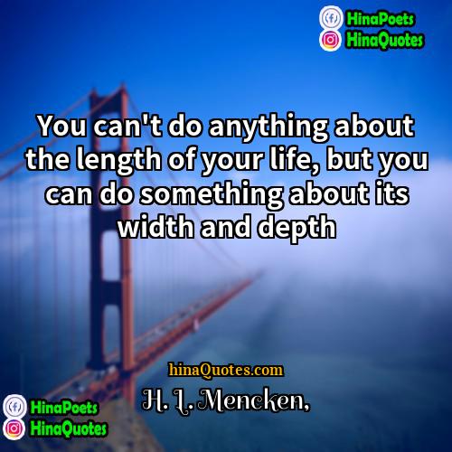 H L Mencken Quotes | You can't do anything about the length