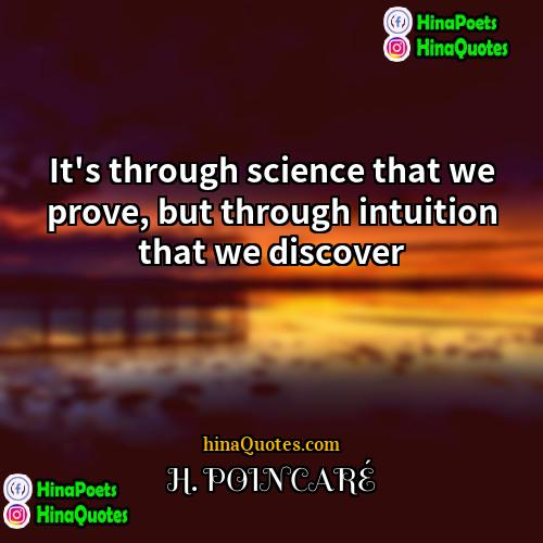 H POINCARÉ Quotes | It's through science that we prove, but