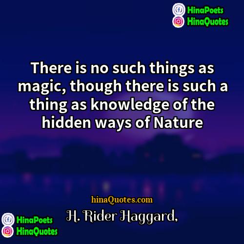 H Rider Haggard Quotes | There is no such things as magic,
