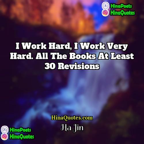 Ha Jin Quotes | I work hard, I work very hard.