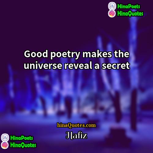 Hafiz Quotes | Good poetry makes the universe reveal a