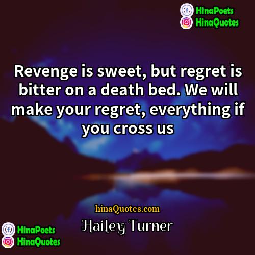 Hailey Turner Quotes | Revenge is sweet, but regret is bitter