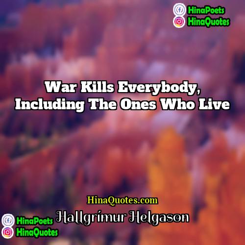 Hallgrímur Helgason Quotes | War kills everybody, including the ones who