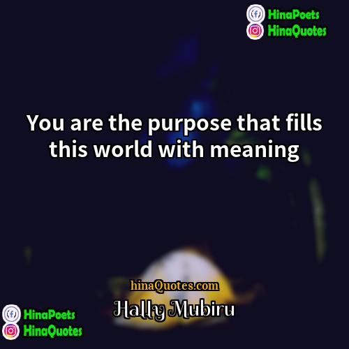 Hally Mubiru Quotes | You are the purpose that fills this