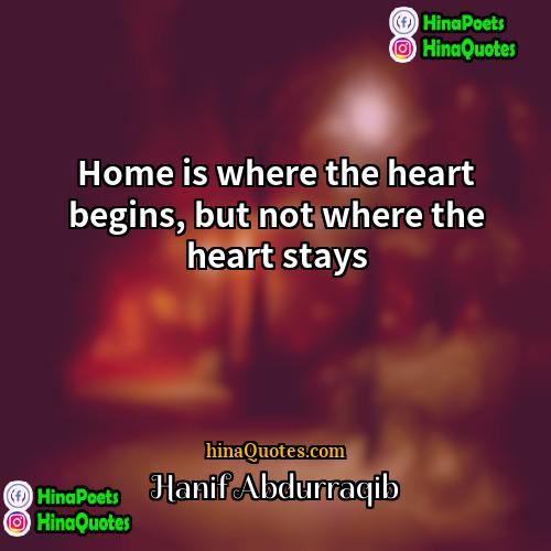 Hanif Abdurraqib Quotes | Home is where the heart begins, but